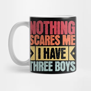 Nothing Scares Me - I Have Three Boys Mom Mug